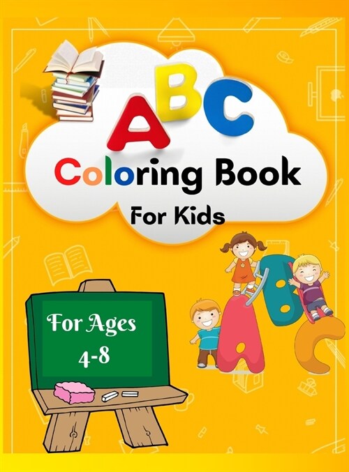 ABC Coloring Book For Kids: - Amazing ABC Coloring Book For Toddlers/ My best Learning And Coloring The Alphabet For Preschool, Kindergarten age 4 (Hardcover)