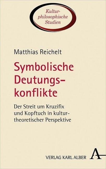 Symbolische Deutungskonflikte: Der Streit Um Kruzifix Und Kopftuch in Kulturtheoretischer Perspektive (Hardcover, 1. Auflage)