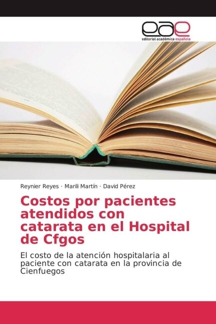 Costos por pacientes atendidos con catarata en el Hospital de Cfgos (Paperback)