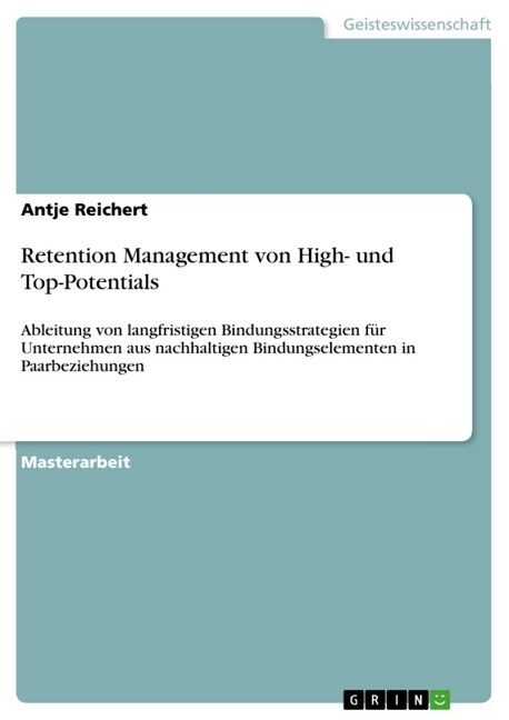 Retention Management von High- und Top-Potentials: Ableitung von langfristigen Bindungsstrategien f? Unternehmen aus nachhaltigen Bindungselementen i (Paperback)