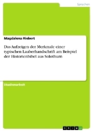 Das Aufzeigen der Merkmale einer typischen Lauberhandschrift am Beispiel der Historienbibel aus Solothurn (Paperback)