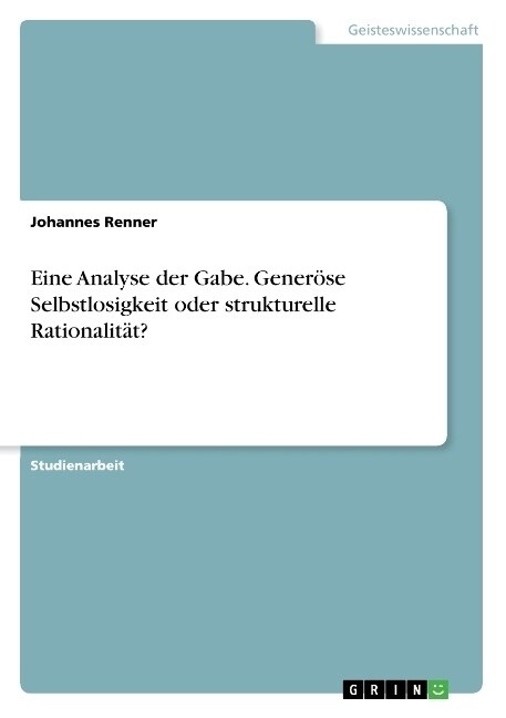 Eine Analyse der Gabe. Gener?e Selbstlosigkeit oder strukturelle Rationalit?? (Paperback)
