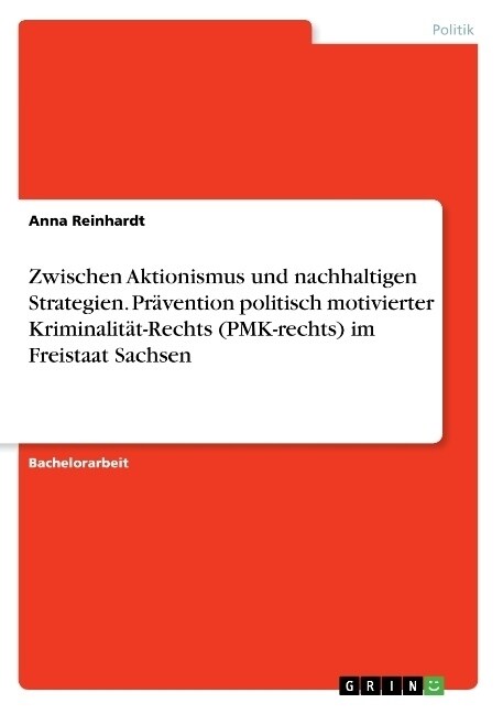 Zwischen Aktionismus und nachhaltigen Strategien. Pr?ention politisch motivierter Kriminalit?-Rechts (PMK-rechts) im Freistaat Sachsen (Paperback)