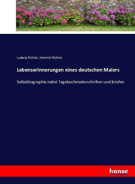 Lebenserinnerungen eines deutschen Malers: Selbstbiographie nebst Tagebuchniederschriften und Briefen (Paperback)