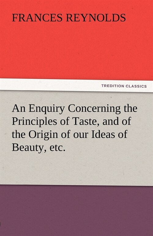 An Enquiry Concerning the Principles of Taste, and of the Origin of our Ideas of Beauty, etc. (Paperback)