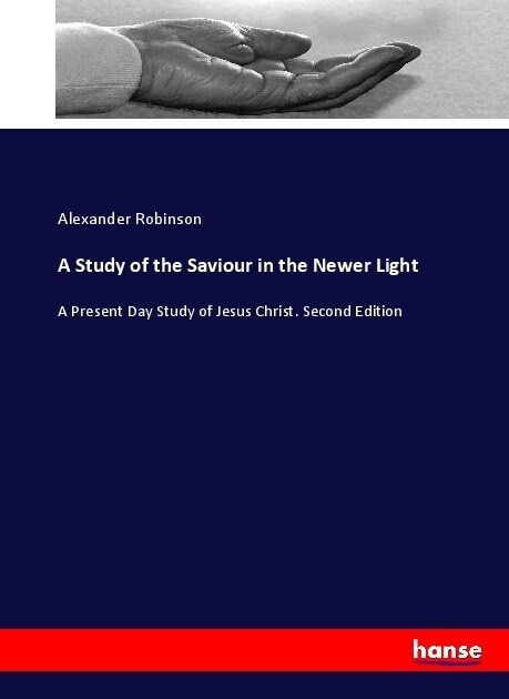 A Study of the Saviour in the Newer Light: A Present Day Study of Jesus Christ. Second Edition (Paperback)