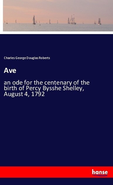 Ave: an ode for the centenary of the birth of Percy Bysshe Shelley, August 4, 1792 (Paperback)