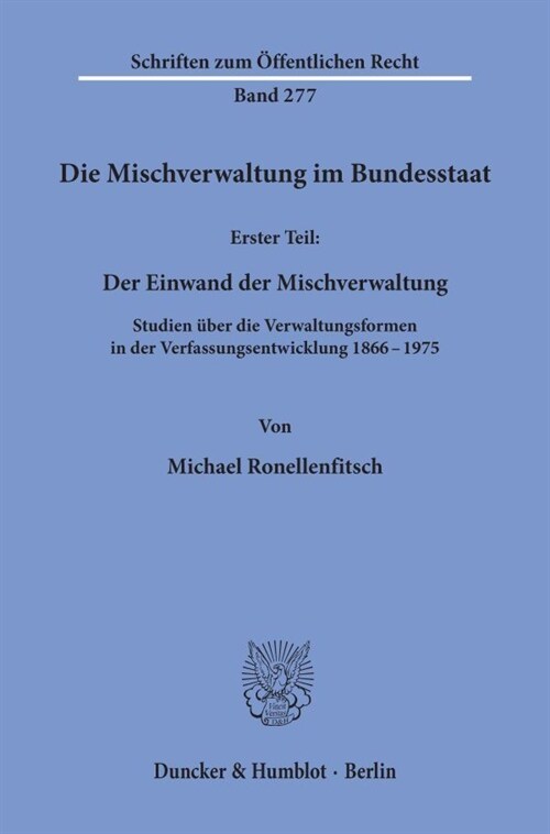 Die Mischverwaltung Im Bundesstaat: 1. Teil: Der Einwand Der Mischverwaltung. Studien Uber Die Verwaltungsformen in Der Verfassungsentwicklung 1866 - (Paperback)