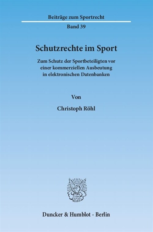 Schutzrechte Im Sport: Zum Schutz Der Sportbeteiligten VOR Einer Kommerziellen Ausbeutung in Elektronischen Datenbanken (Paperback)