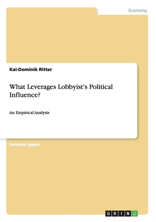 What Leverages Lobbyists Political Influence?: An Empirical Analysis (Paperback)
