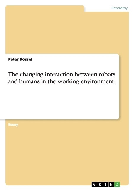 The changing interaction between robots and humans in the working environment (Paperback)