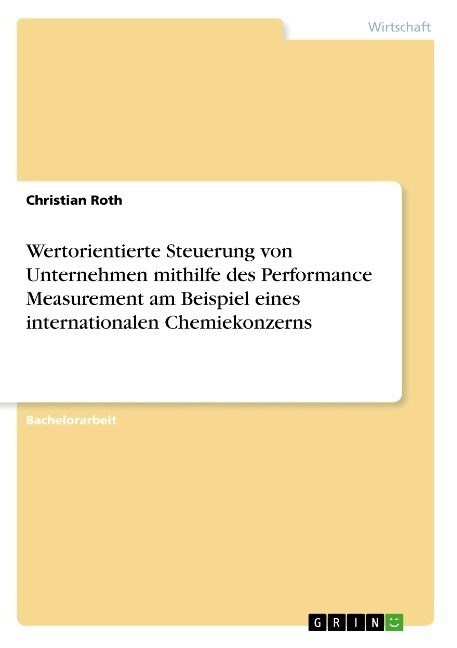 Wertorientierte Steuerung von Unternehmen mithilfe des Performance Measurement am Beispiel eines internationalen Chemiekonzerns (Paperback)