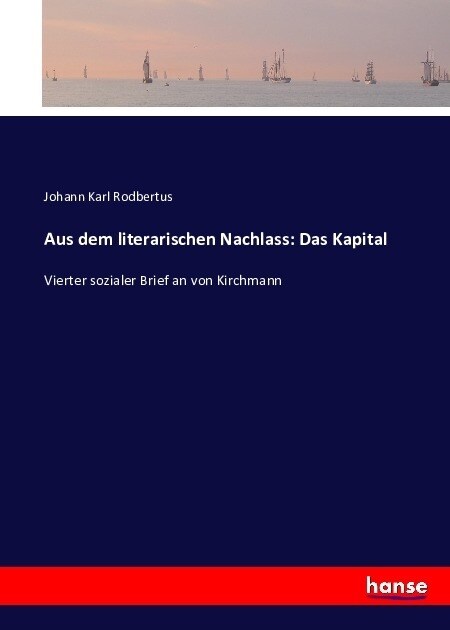 Aus dem literarischen Nachlass: Das Kapital: Vierter sozialer Brief an von Kirchmann (Paperback)