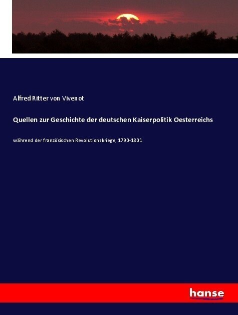 Quellen zur Geschichte der deutschen Kaiserpolitik Oesterreichs: w?rend der franz?ischen Revolutionskriege, 1790-1801 (Paperback)