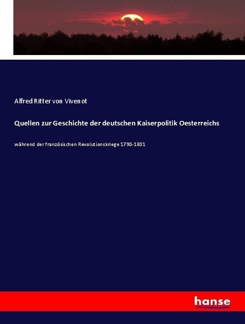 Quellen zur Geschichte der deutschen Kaiserpolitik Oesterreichs: w?rend der franz?ischen Revolutionskriege 1790-1801 (Paperback)