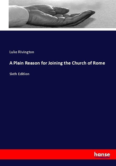 A Plain Reason for Joining the Church of Rome: Sixth Edition (Paperback)