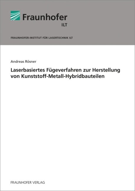 Laserbasiertes Fugeverfahren zur Herstellung von Kunststoff-Metall-Hybridbauteilen (Paperback)