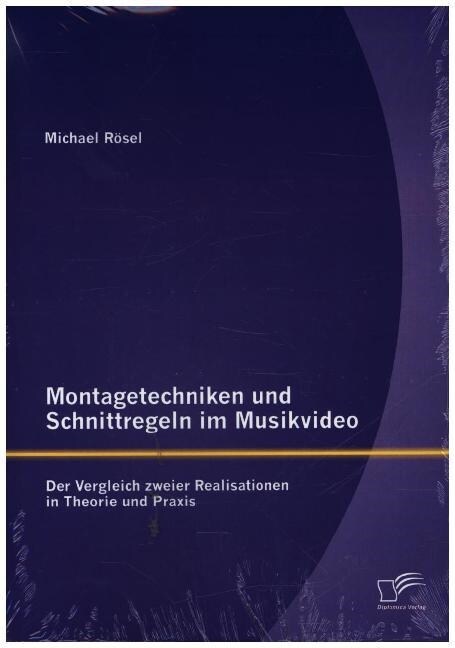 Montagetechniken und Schnittregeln im Musikvideo: Der Vergleich zweier Realisationen in Theorie und Praxis (Paperback)