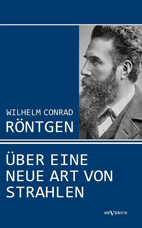 Wilhelm Conrad R?tgen: ?er eine neue Art von Strahlen. Drei Aufs?ze ?er die Entdeckung der R?tgenstrahlen (Paperback)