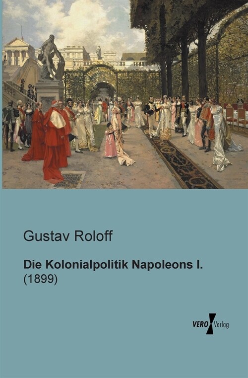 Die Kolonialpolitik Napoleons I.: (1899) (Paperback)