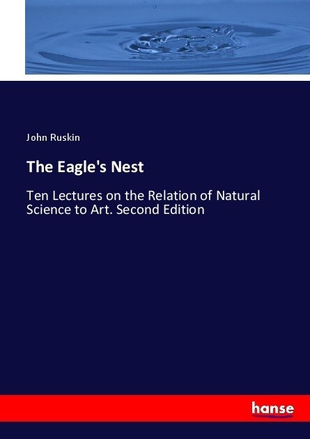 The Eagles Nest: Ten Lectures on the Relation of Natural Science to Art. Second Edition (Paperback)