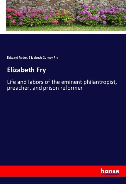 Elizabeth Fry: Life and labors of the eminent philantropist, preacher, and prison reformer (Paperback)
