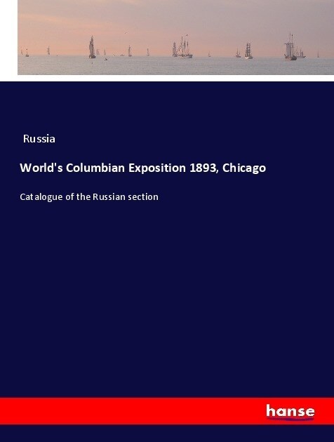 Worlds Columbian Exposition 1893, Chicago: Catalogue of the Russian section (Paperback)