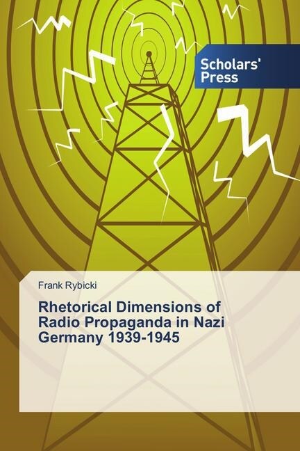 Rhetorical Dimensions of Radio Propaganda in Nazi Germany 1939-1945 (Paperback)