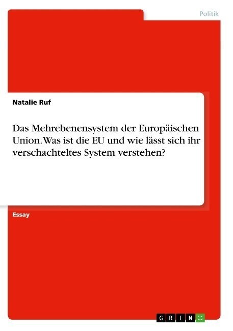 Das Mehrebenensystem der Europ?schen Union. Was ist die EU und wie l?st sich ihr verschachteltes System verstehen? (Paperback)