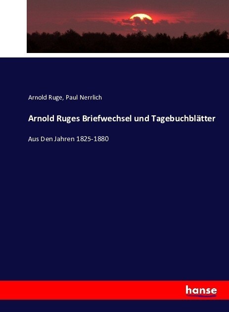 Arnold Ruges Briefwechsel und Tagebuchbl?ter: Aus Den Jahren 1825-1880 (Paperback)