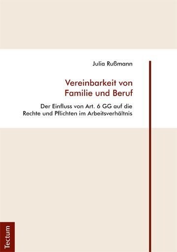 Vereinbarkeit Von Familie Und Beruf: Der Einfluss Von Art. 6 Gg Auf Die Rechte Und Pflichten Im Arbeitsverhaltnis (Paperback)