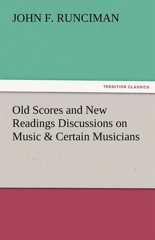Old Scores and New Readings Discussions on Music & Certain Musicians (Paperback)