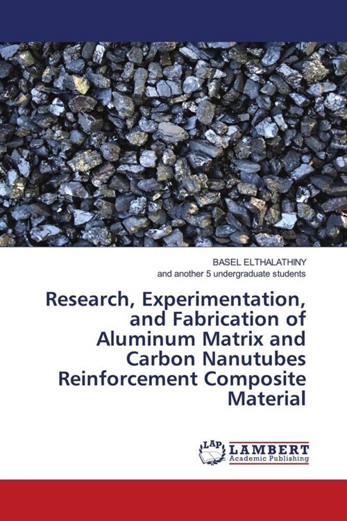 Research, Experimentation, and Fabrication of Aluminum Matrix and Carbon Nanutubes Reinforcement Composite Material (Paperback)