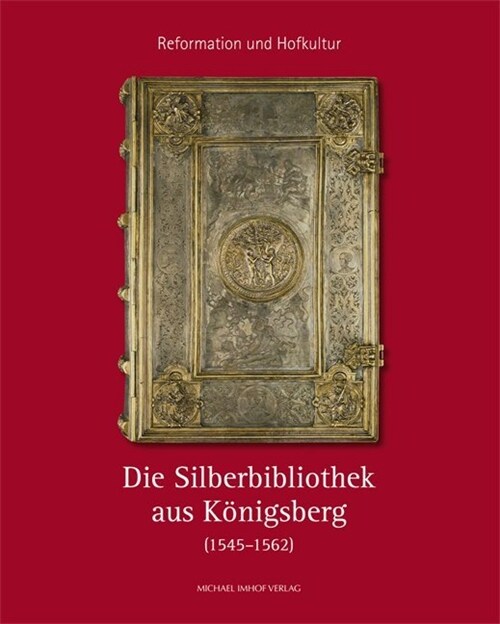 Reformation und Hofkultur. Die Silberbibliothek aus Konigsberg (1545-1562) (Paperback)