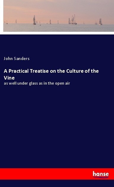 A Practical Treatise on the Culture of the Vine (Paperback)