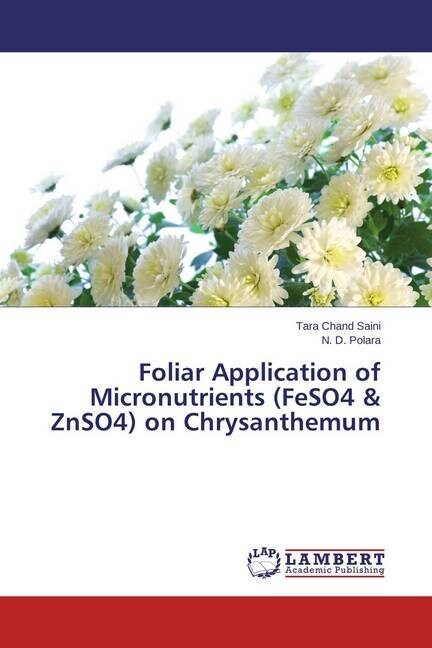 Foliar Application of Micronutrients (FeSO4 & ZnSO4) on Chrysanthemum (Paperback)