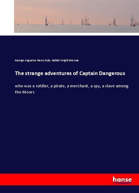 The strange adventures of Captain Dangerous: who was a soldier, a pirate, a merchant, a spy, a slave among the Moors (Paperback)