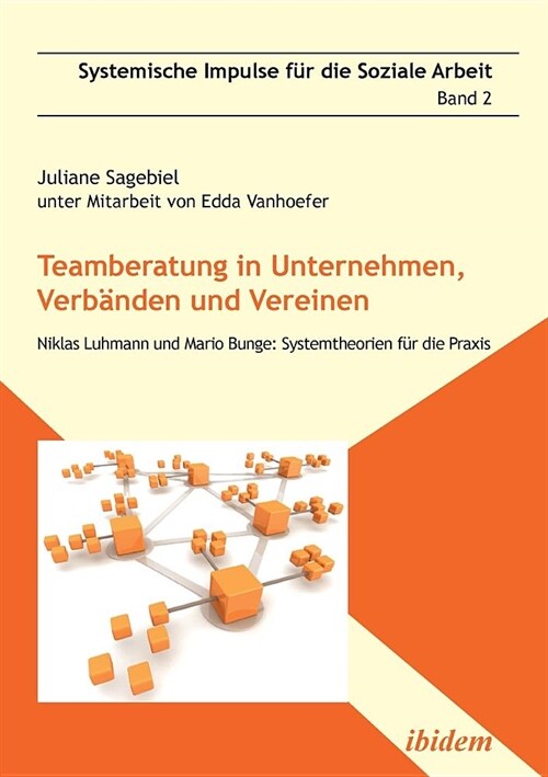 Teamberatung in Unternehmen, Verb?den und Vereinen. Niklas Luhmann und Mario Bunge: Systemtheorien f? die Praxis (Paperback)