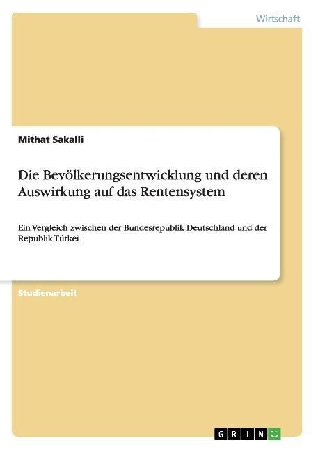 Die Bev?kerungsentwicklung und deren Auswirkung auf das Rentensystem: Ein Vergleich zwischen der Bundesrepublik Deutschland und der Republik T?kei (Paperback)