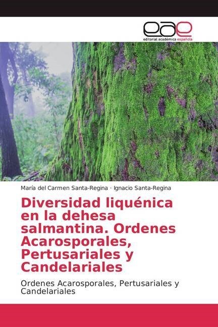 Diversidad liqu?ica en la dehesa salmantina. Ordenes Acarosporales, Pertusariales y Candelariales (Paperback)