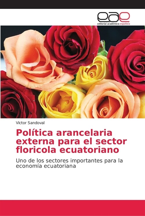 Pol?ica arancelaria externa para el sector floricola ecuatoriano (Paperback)