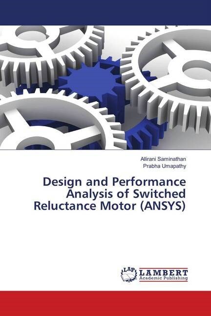 Design and Performance Analysis of Switched Reluctance Motor (ANSYS) (Paperback)