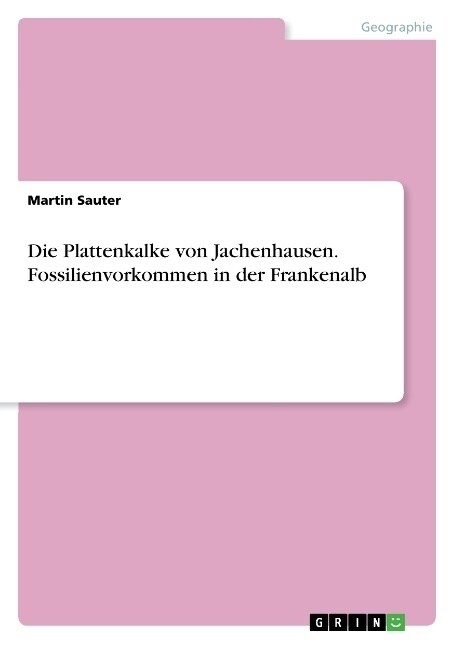 Die Plattenkalke von Jachenhausen. Fossilienvorkommen in der Frankenalb (Paperback)