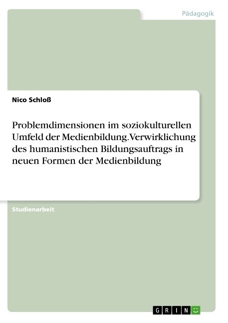 Problemdimensionen im soziokulturellen Umfeld der Medienbildung. Verwirklichung des humanistischen Bildungsauftrags in neuen Formen der Medienbildung (Paperback)
