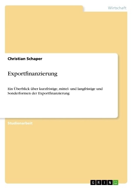 Exportfinanzierung: Ein ?erblick ?er kurzfristige, mittel- und langfristige und Sonderformen der Exportfinanzierung (Paperback)