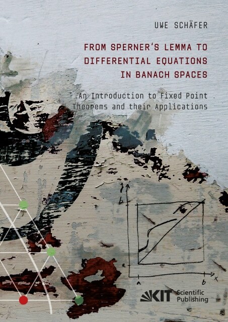 From Sperners Lemma to Differential Equations in Banach Spaces : An Introduction to Fixed Point Theorems and their Applications (Paperback)