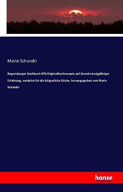 Regensburger Kochbuch: 870 Original-Kochrezepte auf Grund vierzigj?riger Erfahrung zun?hst f? die b?gerliche K?he (Paperback)