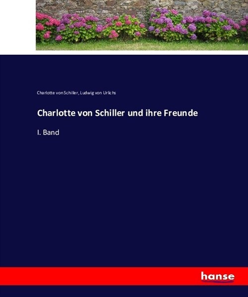 Charlotte von Schiller und ihre Freunde: I. Band (Paperback)