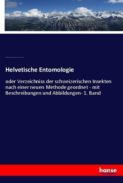 Helvetische Entomologie: oder Verzeichniss der schweizerischen Insekten nach einer neuen Methode geordnet - mit Beschreibungen und Abbildungen- (Paperback)