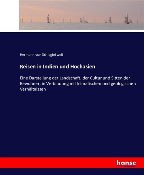 Reisen in Indien und Hochasien: Eine Darstellung der Landschaft, der Cultur und Sitten der Bewohner, in Verbindung mit klimatischen und geologischen V (Paperback)